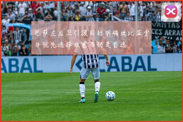 巴萨左后卫引援目标明确坎比亚索非优先选择坎塞洛仍是首选